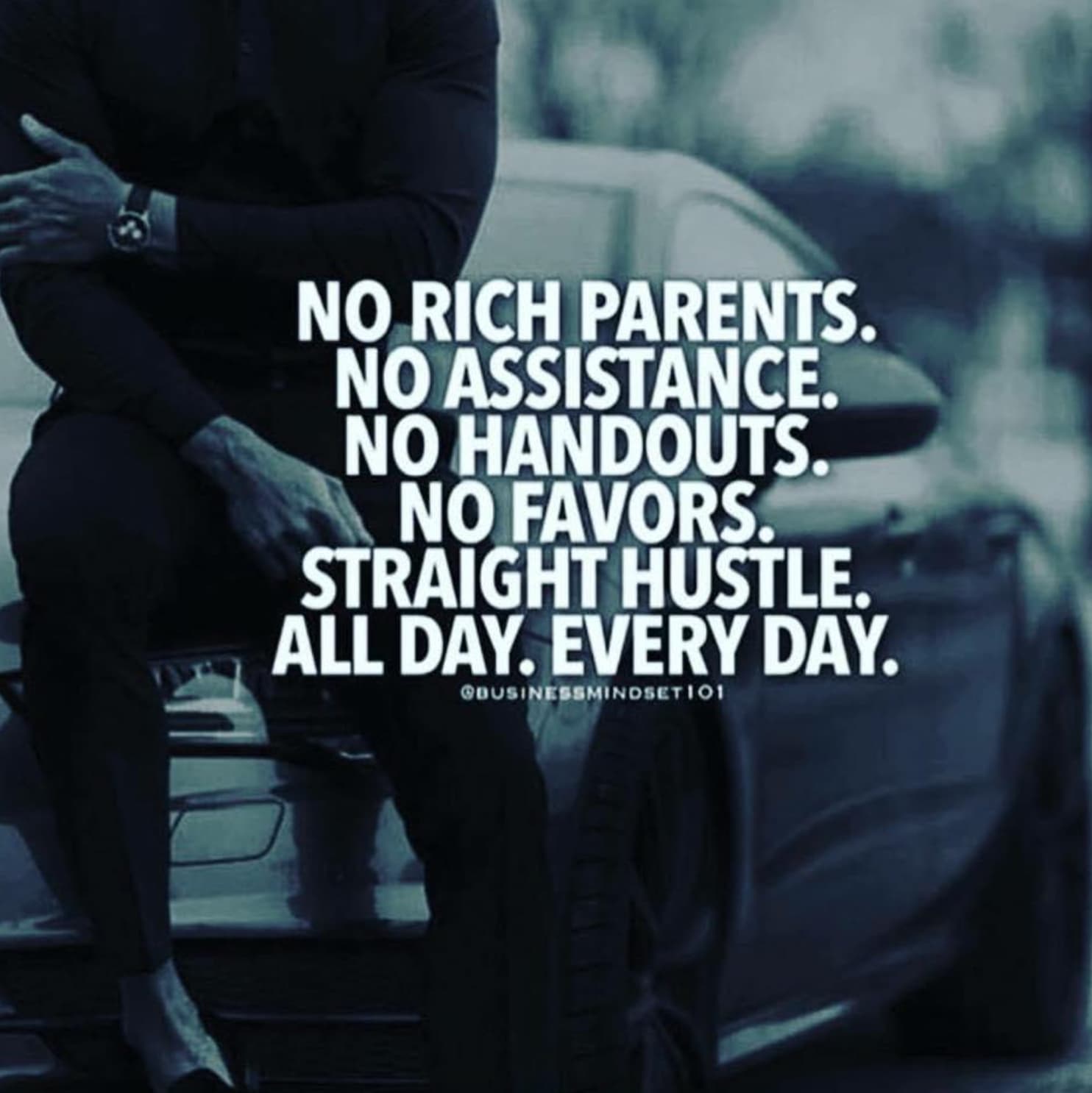 photo caption - No Rich Parents. No Assistance. No Handouts. No Favors. Straight Hustle. All Day. Every Day. Businessmindsetio